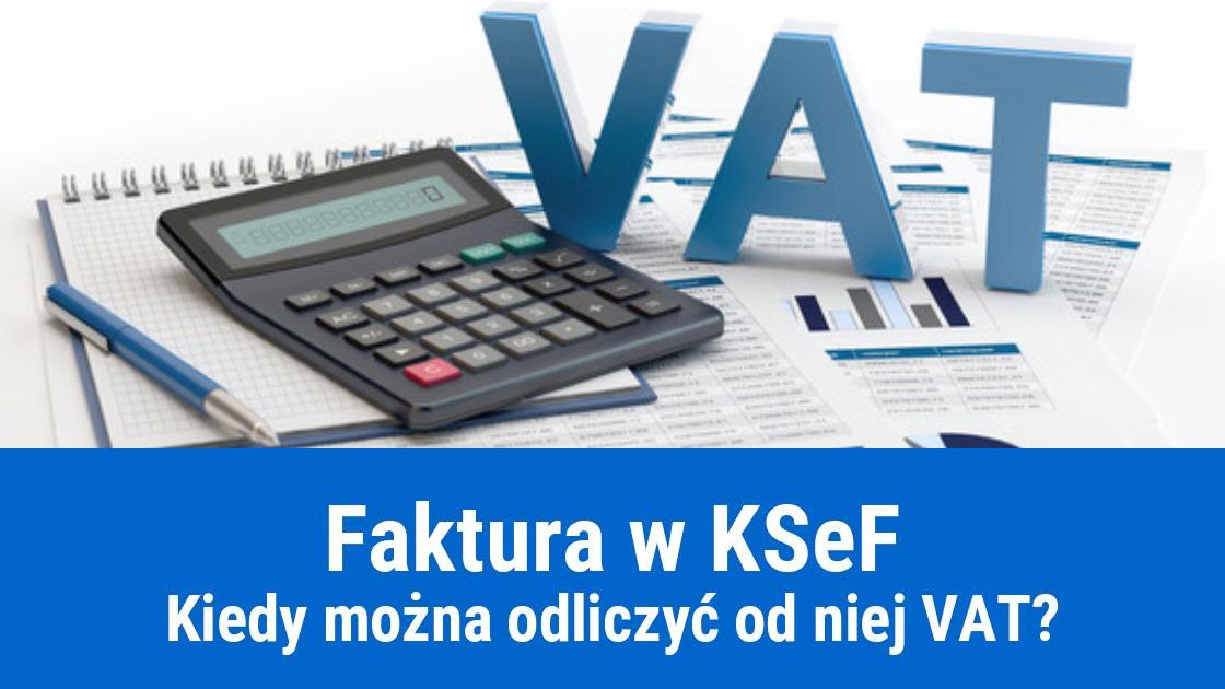 Faktura w KSeF, kiedy można odliczyć VAT?