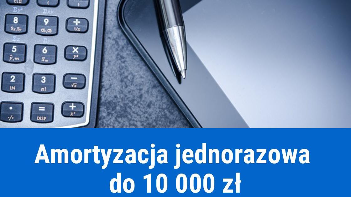 Amortyzacja jednorazowa z limitem 10 tys. zł