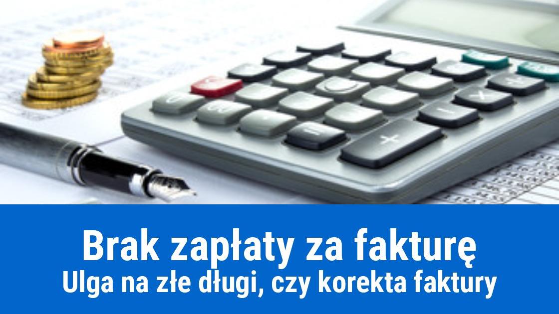 Brak zapłaty za fakturę: korekta czy ulga na złe długi?