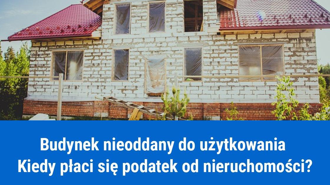 Czy od budynku nieoddanego do użytkowania płaci się podatki?