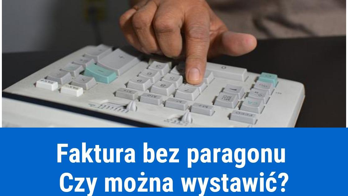 Czy można wystawić fakturę bez paragonu?