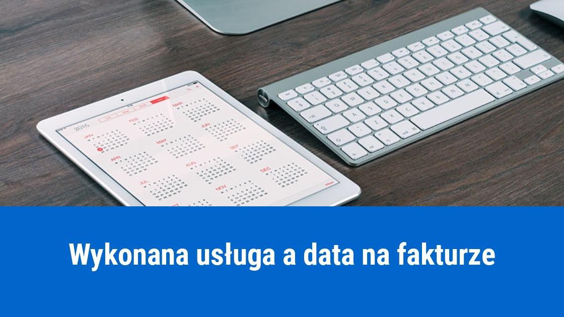 Jaką podać datę wykonania usługi na fakturze?