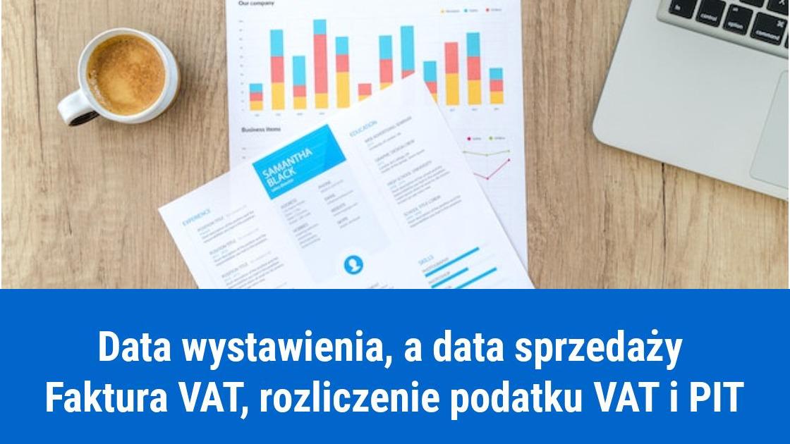 Data wystawienia i data sprzedaży na fakturze, kiedy VAT i PIT?