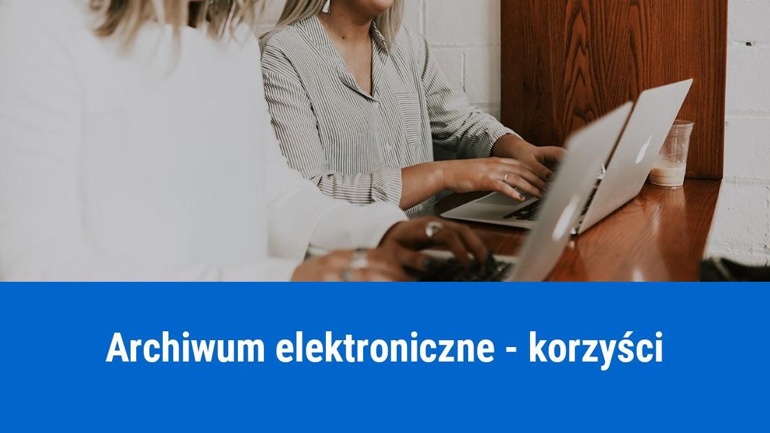 E-archiwum dokumentów firmy, dlaczego warto?