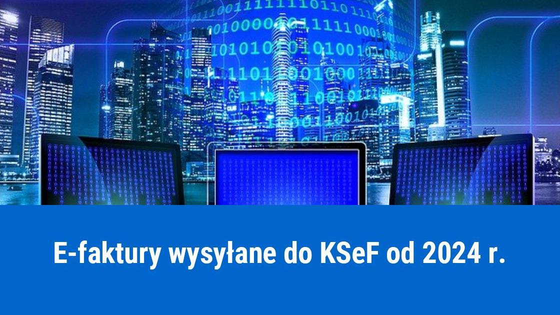 Jak się przygotować do wdrożenia e-faktur wysyłanych do KSeF?