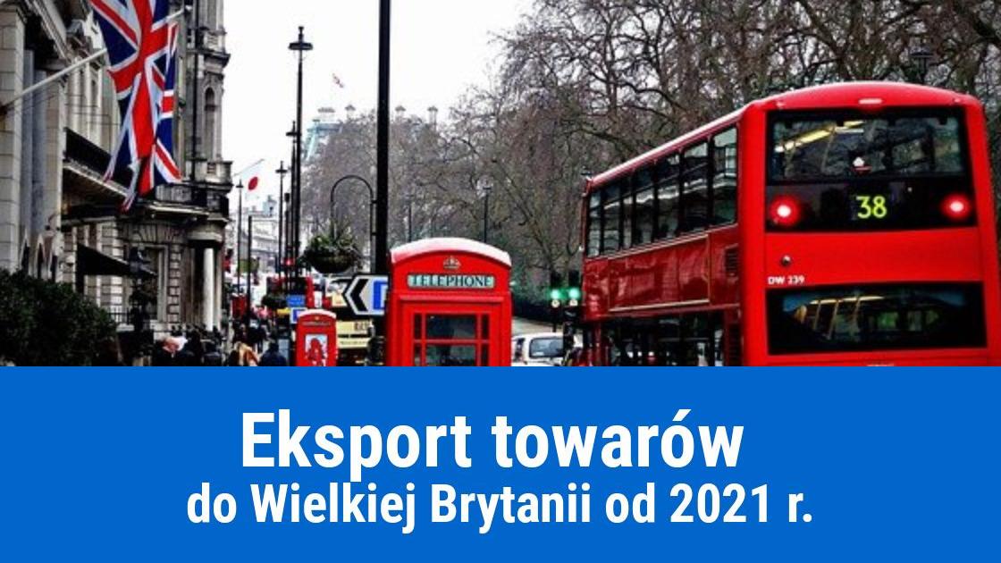 Eksport towarów do Wielkiej Brytanii 2021