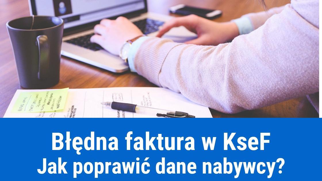 Faktura na złego nabywcę wysłana do KSeF, jak skorygować?