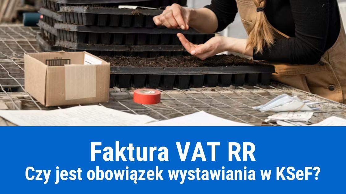 Czy fakturę VAT RR trzeba wysyłać do KSeF?
