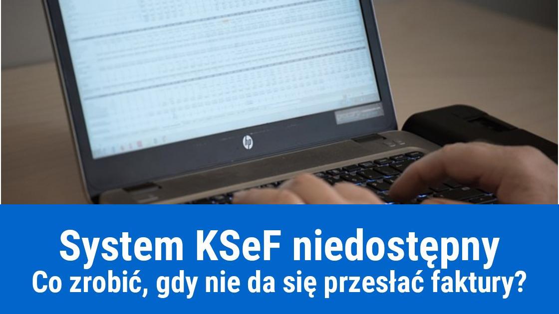 Co zrobić gdy nie da się wysłać faktury do KSeF? Odrzucenie lub niedostępność systemu