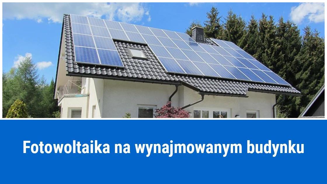 Instalacja fotowoltaiczna na wynajmowanym budynku w kosztach firmy