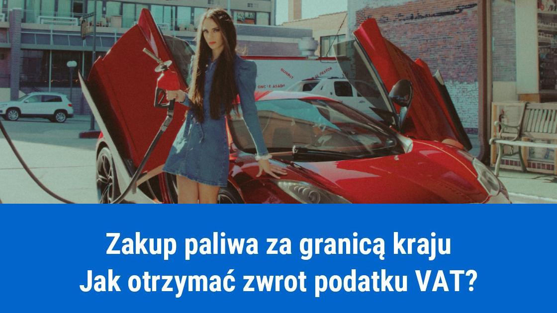 Jak odliczyć podatek VAT od zakupu paliwa za granicą w UE?