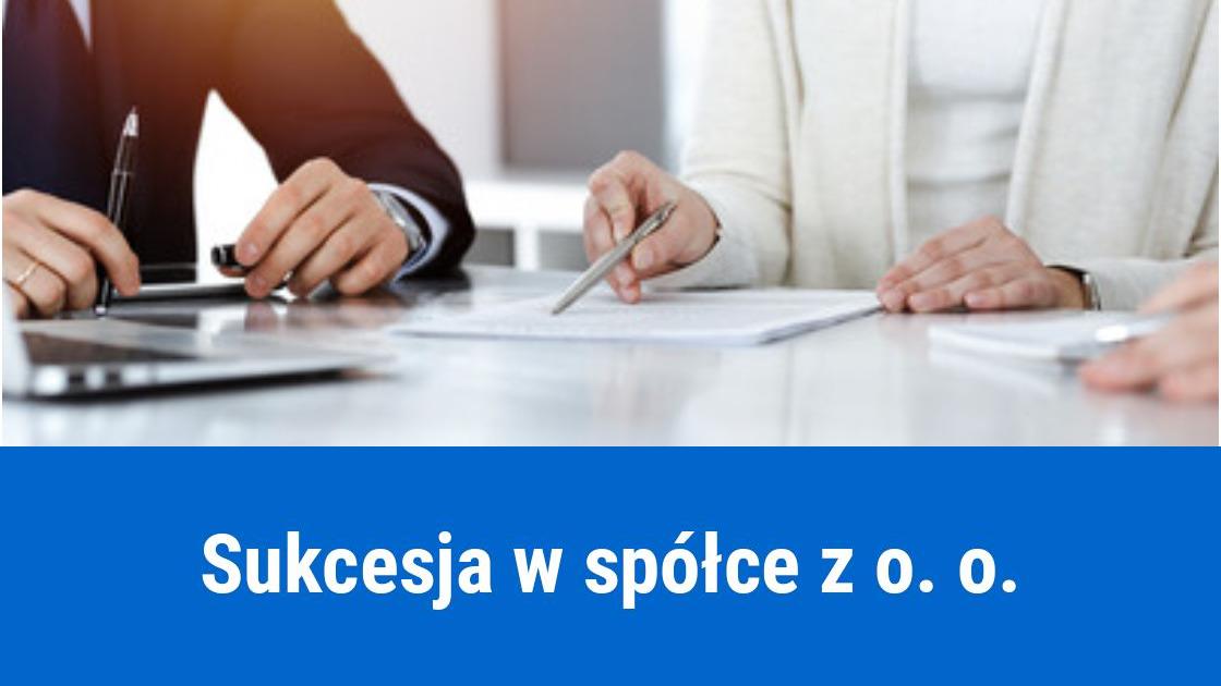 Jak przeprowadzić sukcesję w spółce z o. o.?
