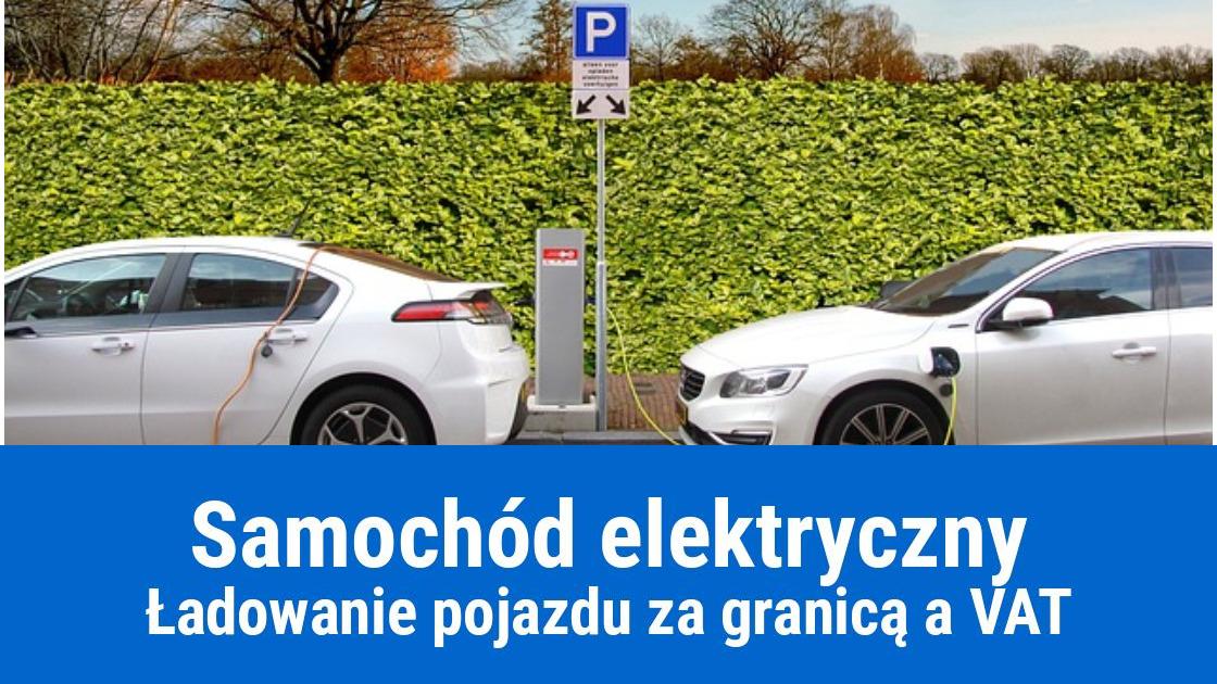 Jak rozliczyć podatek od ładowania samochodu elektrycznego za granicą?