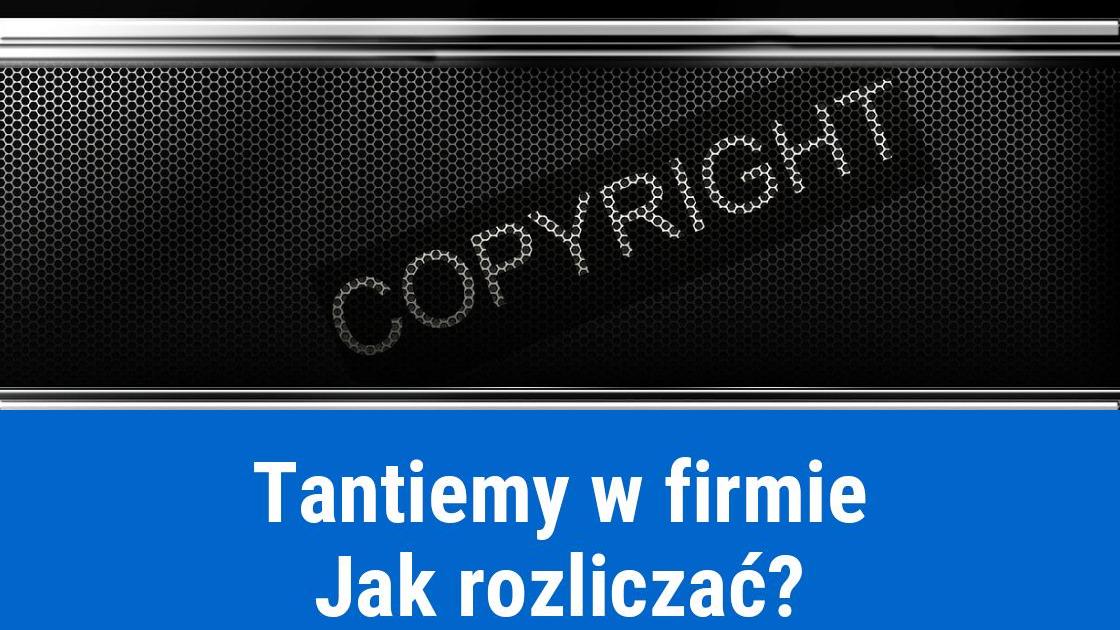 Jak rozliczyć prawa autorskie i tantiemy w firmie?