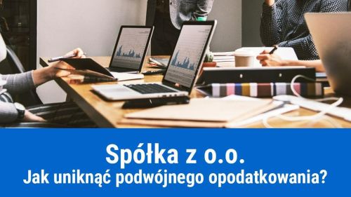 Jak uniknąć podwójnego opodatkowania w spółce z o. o.?