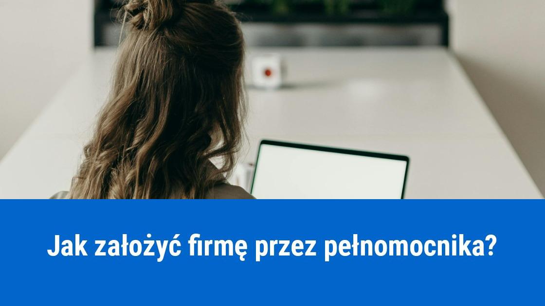 Jak założyć firmę przez pełnomocnika?