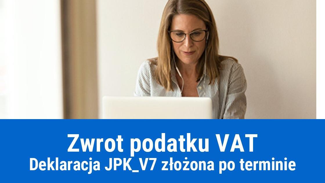 JPK_V7 złożone po terminie, a zwrot VAT
