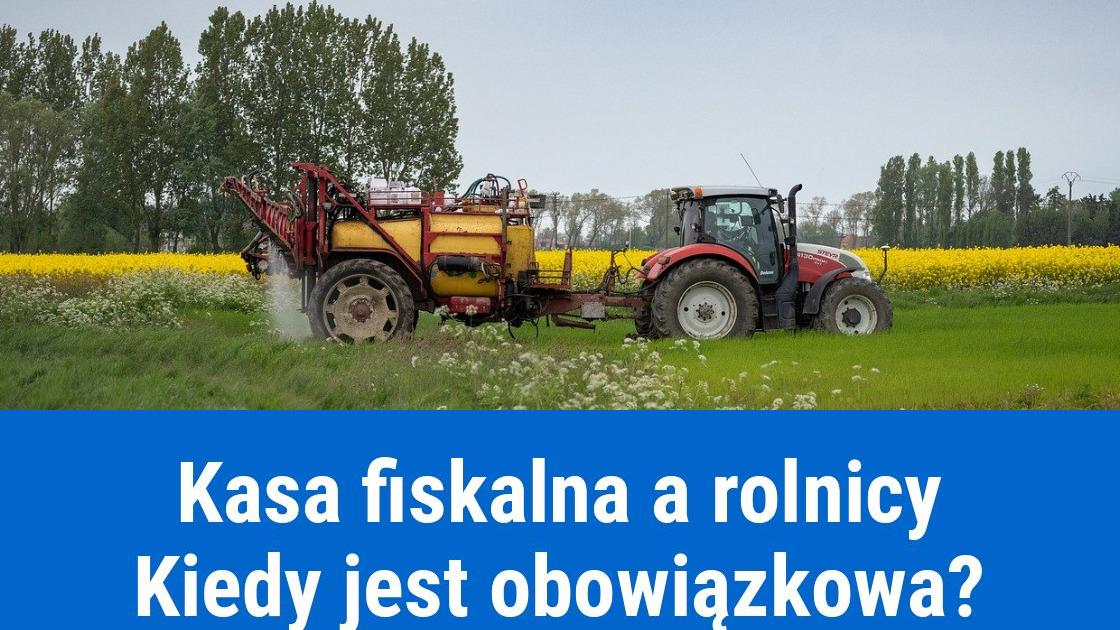 Kiedy rolnik ma obowiązek posiadać kasę fiskalną?