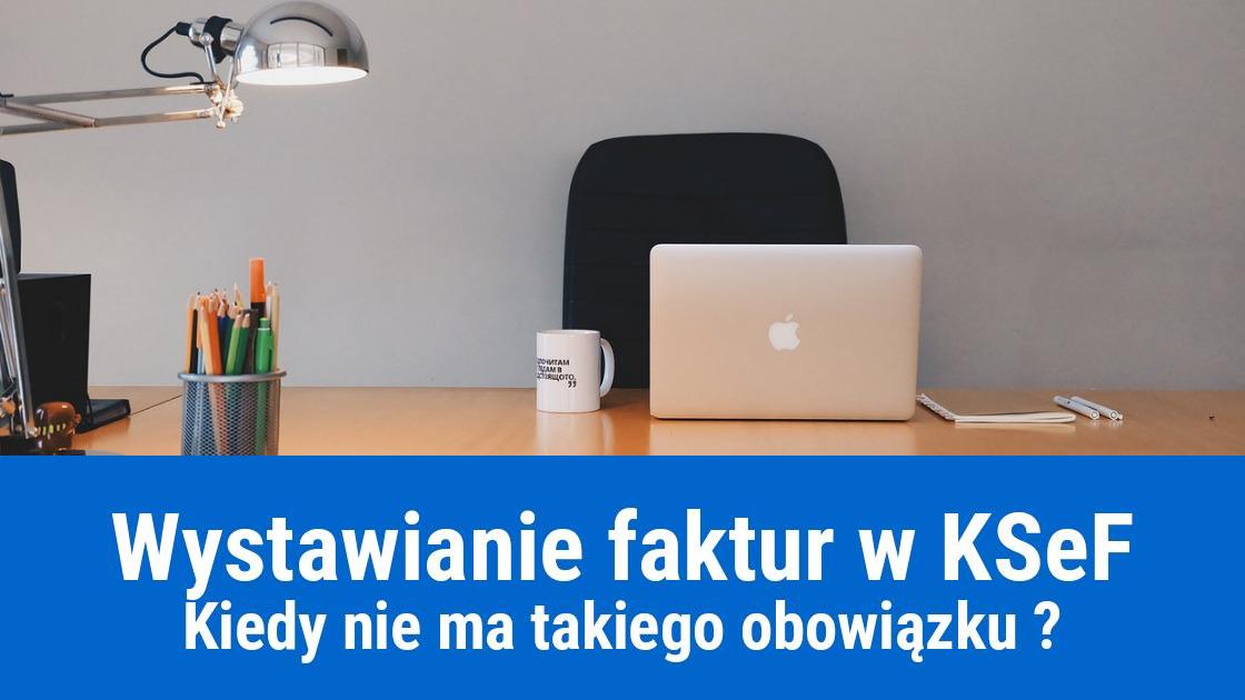 Kiedy wysyłanie faktur do KSeF nie jest obowiązkowe?