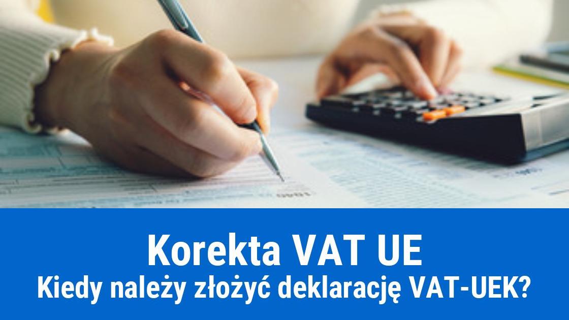 Kiedy należy złożyć VAT-UEK, czyli korektę deklaracji VAT UE?