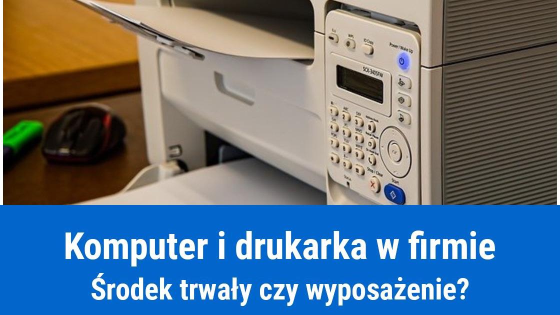 Komputer i drukarka to środek trwały, czy wyposażenie?