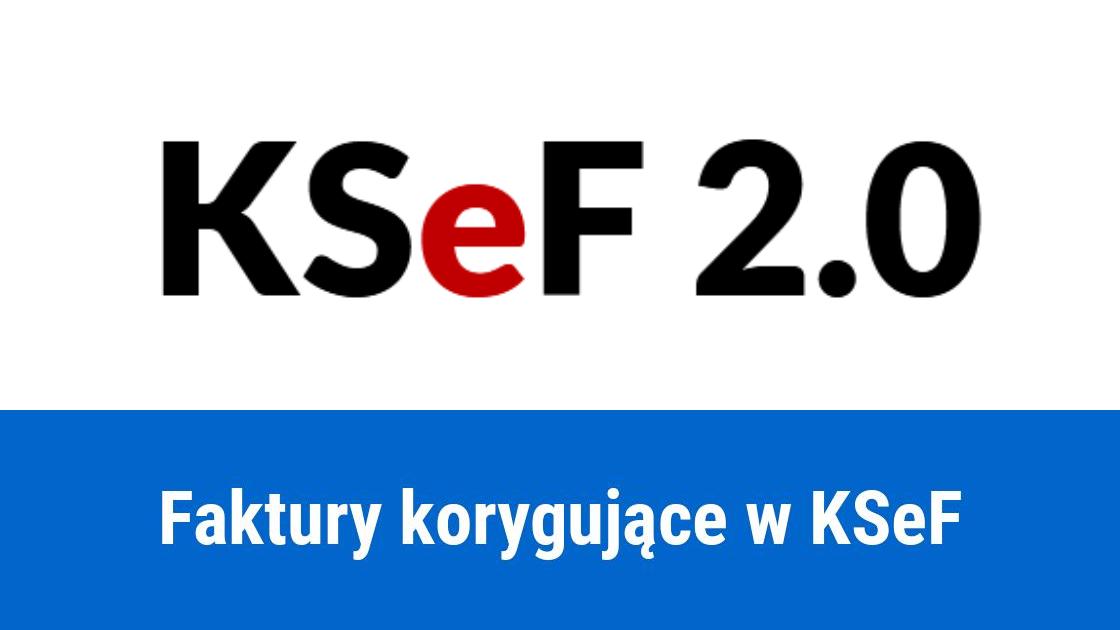 KSeF, a zmiany w wystawianiu korekt do faktur