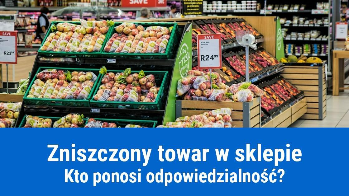 kto odpowiada za zniszczenie towaru w sklepie