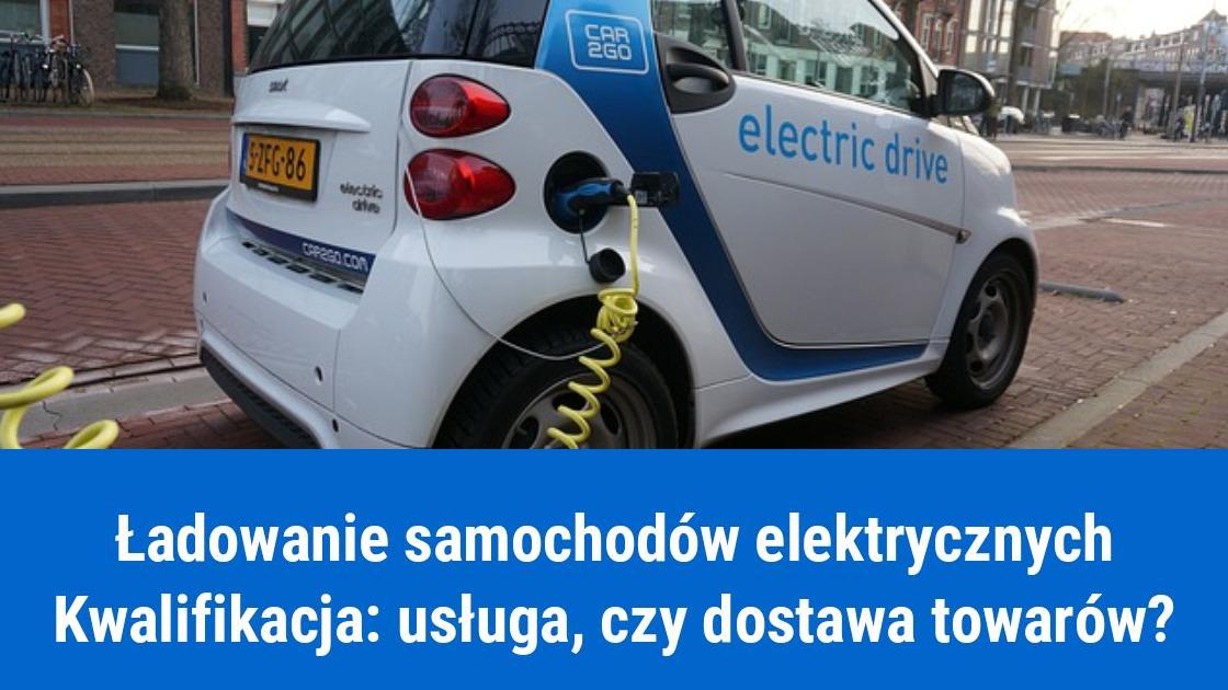 Ładowanie samochodu elektrycznego, to dostawa towarów, czy usługa?