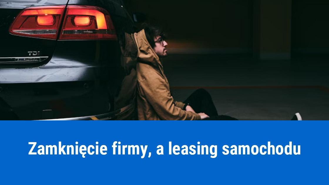 Likwidacja firmy: co z leasingiem samochodu?