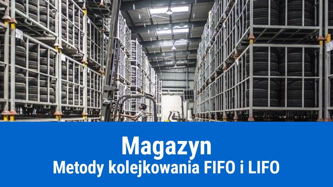 Metody FIFO i LIFO, zasady pracy magazynu