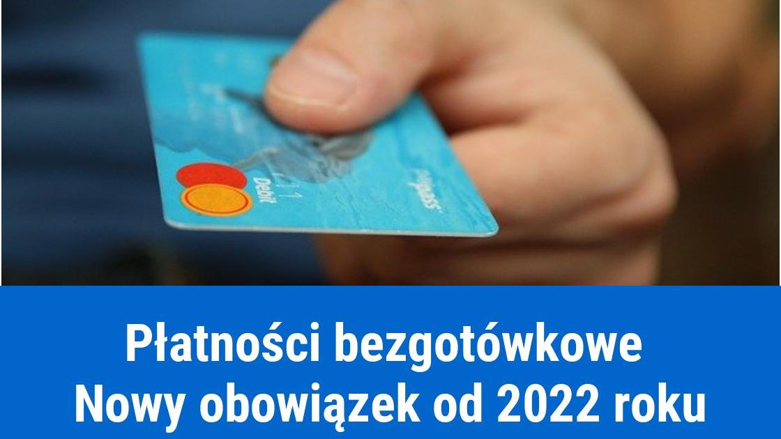 Obowiązek płatności bezgotówkowych od 2022