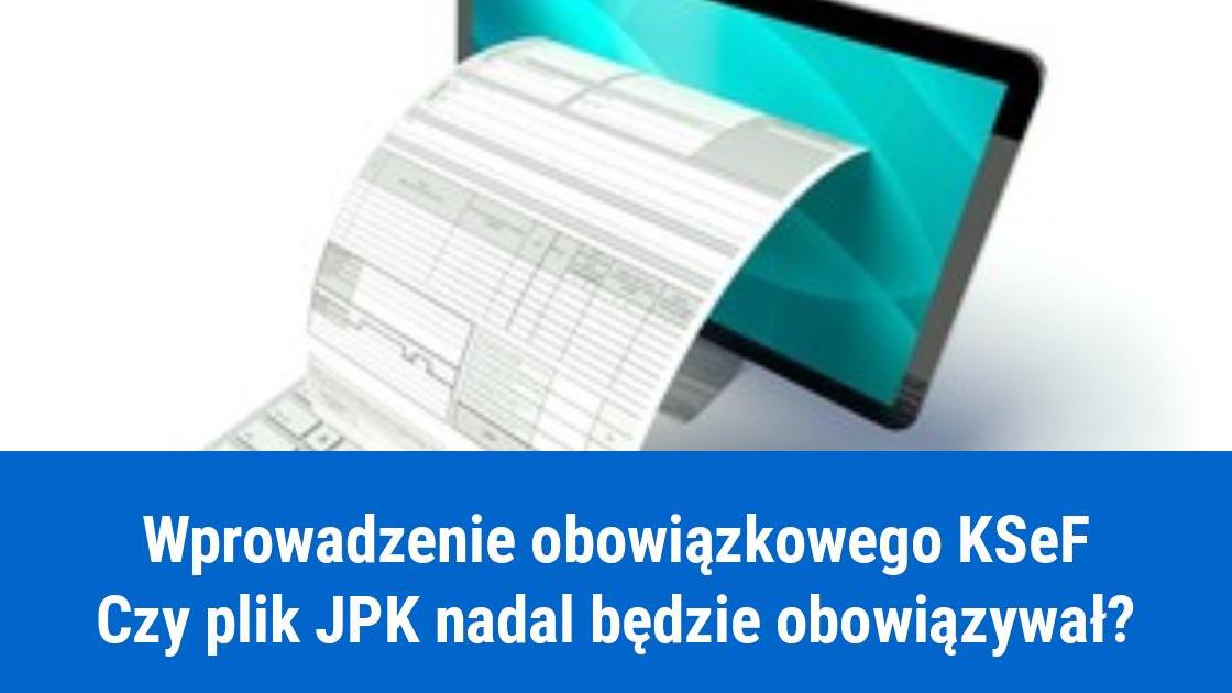 Obowiązkowy KSeF, a JPK