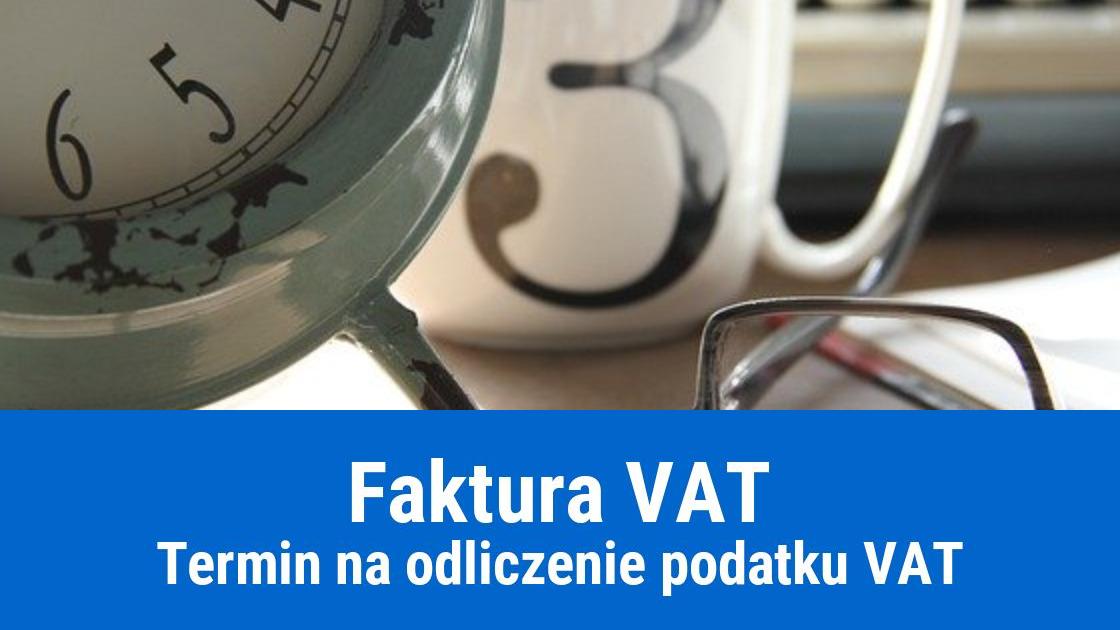 Jaki jest termin na odliczenie VAT od faktury zakupu?