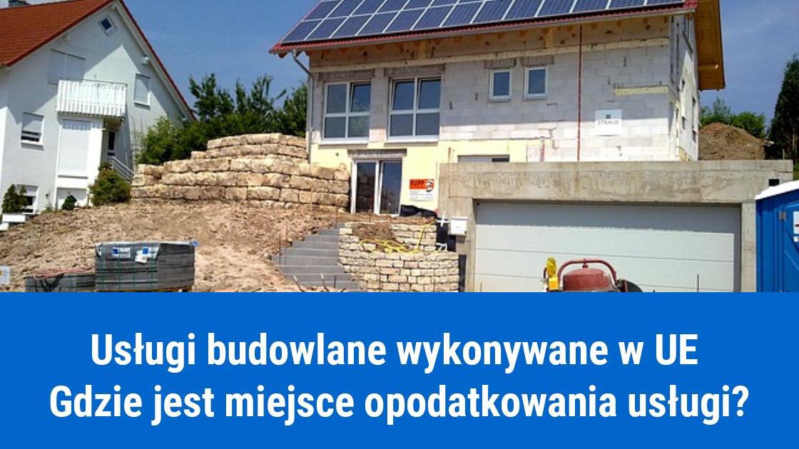 Określenie miejsca opodatkowania dla usług budowlanych wykonywanych w UE