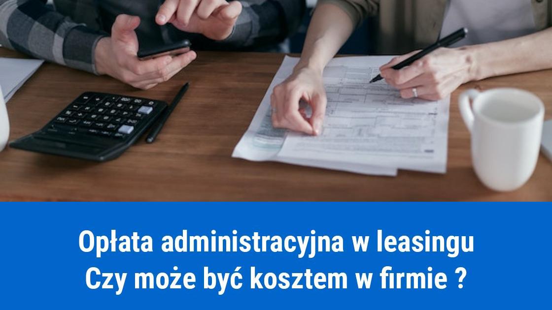 Czy opłata administracyjna od leasingu jest kosztem w firmie?