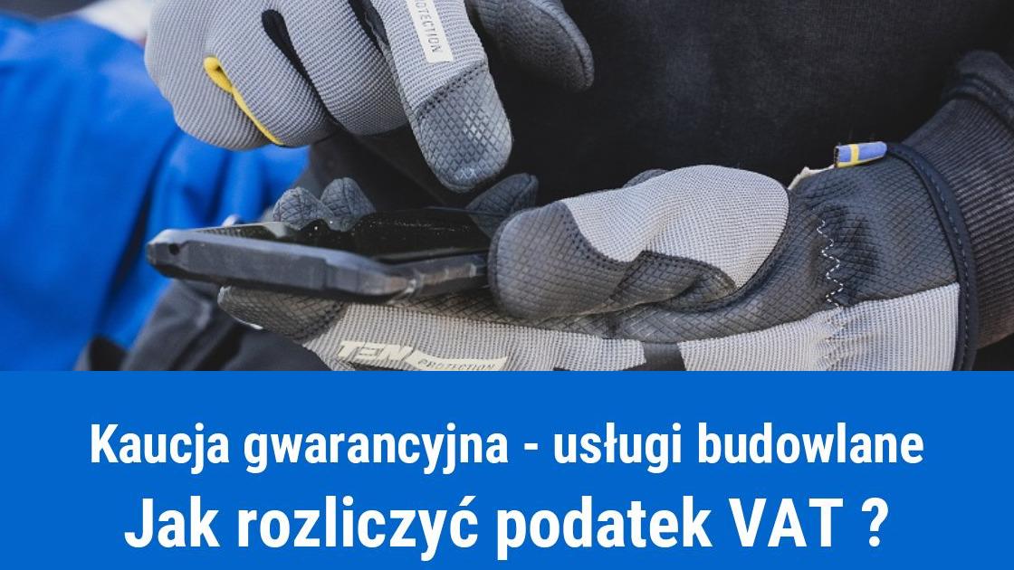 Podatek VAT od kaucji gwarancyjnej – usługi budowlane