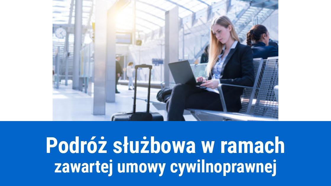 Podróż służbowa, a umowa cywilnoprawna