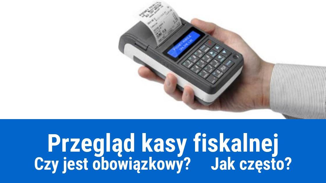 Obowiązkowy przegląd kasy fiskalnej