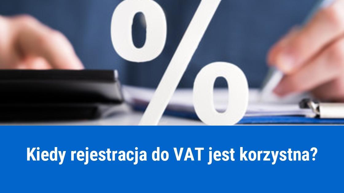 Rejestracja do VAT, kiedy warto być podatnikiem VAT?