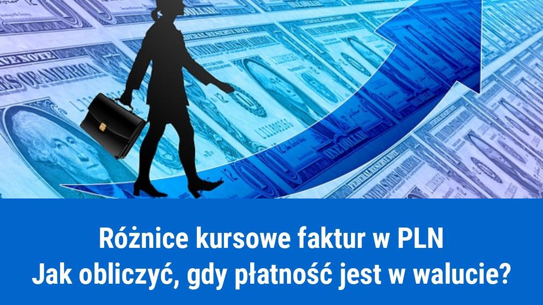 Obliczanie różnic kursowych faktur wystawionych w złotówkach, opłaconych w walucie