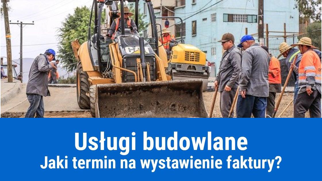 Termin wystawienia faktury za usługi budowlane