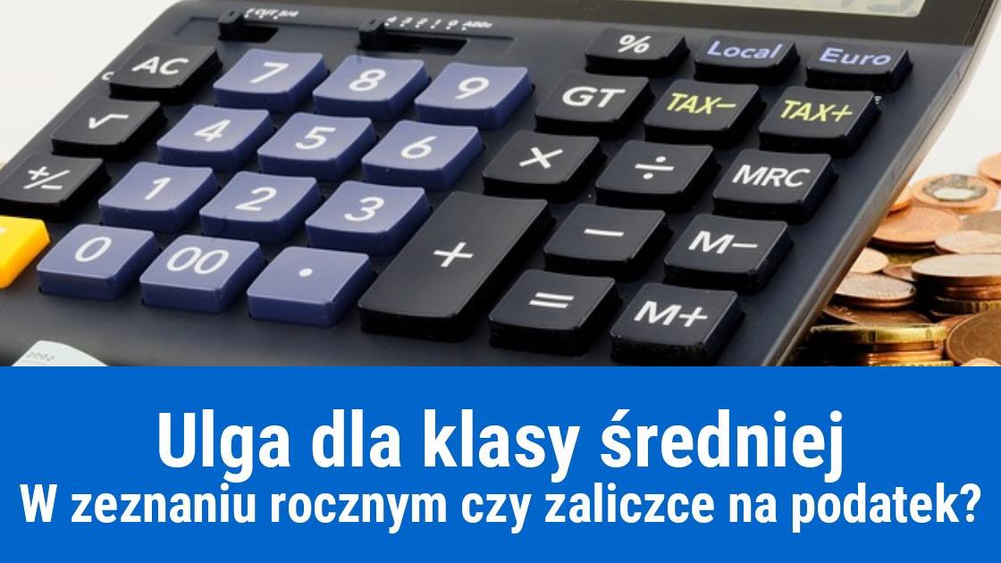 Ulga dla klasy średniej, rozliczyć w zaliczce, czy PIT?