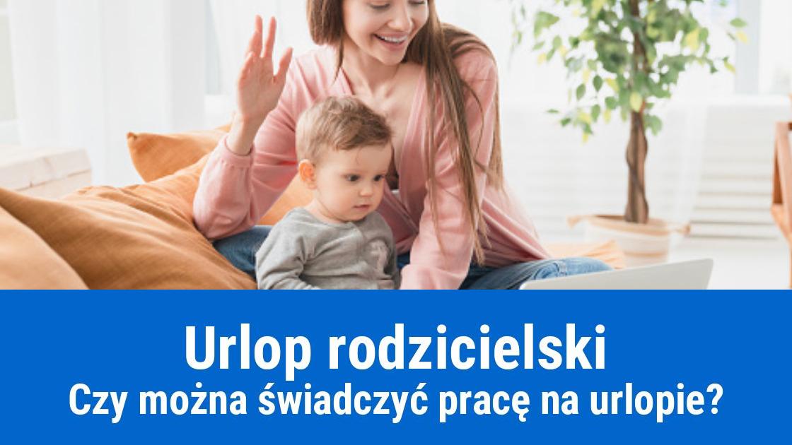 Urlop rodzicielski i praca jednocześnie - przepisy