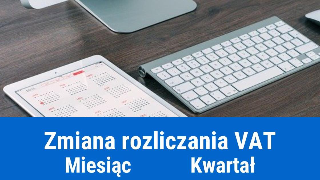 Zmiana rozliczania VAT z miesięcznego na kwartalny