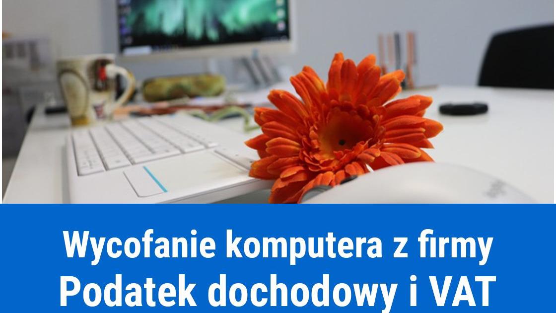 Wycofanie komputera z firmy, a podatek dochodowy i VAT