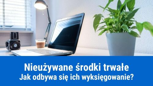 Jak wyksięgować nieużywane środki trwałe?