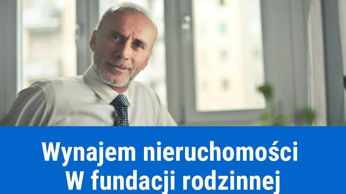 Wynajem nieruchomości jako fundacja rodzinna