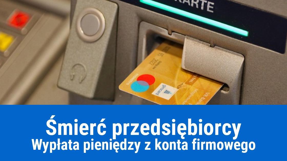 Jak wypłacić pieniądze z konta firmowego w przypadku śmierci właściciela?