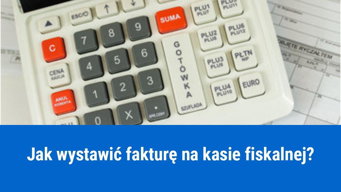 Wystawianie faktur na kasie fiskalnej