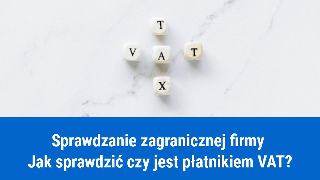 Jak sprawdzić, czy zagraniczna firma jest płatnikiem VAT?